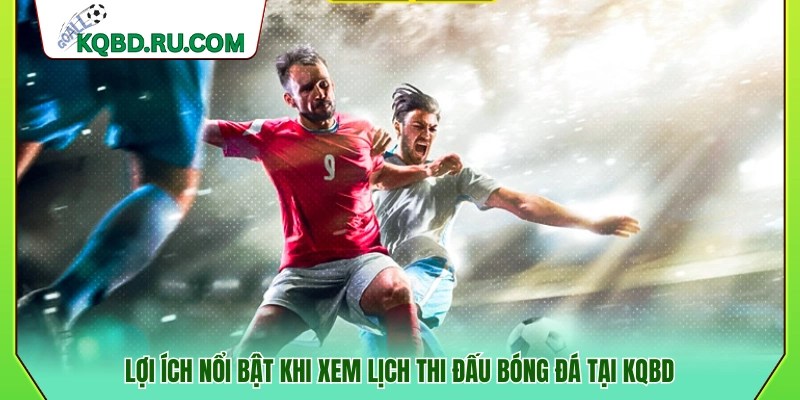 Lợi thế khi cập nhật lịch thi đấu bóng đá thông qua KQBD