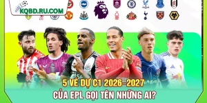 5 Vé dự C1 2026–2027 của EPL Gọi Tên Những Ai?