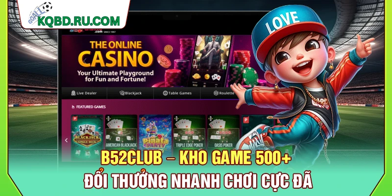 B52Club – Kho Game 500+ Đổi Thưởng Nhanh Chơi Cực Đã